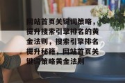 网站首页关键词策略，提升搜索引擎排名的黄金法则，搜索引擎排名提升秘籍，网站首页关键词策略黄金法则