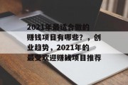 2021年最适合做的赚钱项目有哪些?,创业趋势,2021年的最受欢迎赚钱项目推荐 2021年最适合做的赚钱项目有哪些?,创业趋势,2021年的最受欢迎赚钱项目推荐