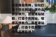 百度建站攻略，轻松打造个性化网站，提升品牌影响力，百度建站秘籍，打造个性网站，增强品牌魅力，百度建站秘籍，打造个性网站，提升品牌影响力