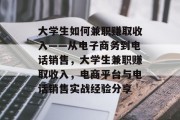 大学生如何兼职赚取收入——从电子商务到电话销售,大学生兼职赚取收入,电商平台与电话销售实战经验分享 大学生如何兼职赚取收入——从电子商务到电话销售,大学生兼职赚取收入,电商平台与电话销售实战经验分享