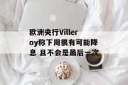 欧洲央行Villeroy称下周很有可能降息 且不会是最后一次 欧洲央行Villeroy称下周很有可能降息 且不会是最后一次