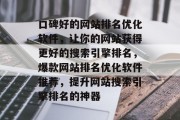 口碑好的网站排名优化软件，让你的网站获得更好的搜索引擎排名，爆款网站排名优化软件推荐，提升网站搜索引擎排名的神器
