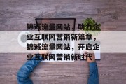 锦诚流量网站，助力企业互联网营销新篇章，锦诚流量网站，开启企业互联网营销新时代