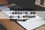 撰写小说的最佳网站——百度文心一言,百度文心一言,如何找到写作灵感的利器? 撰写小说的最佳网站——百度文心一言,百度文心一言,如何找到写作灵感的利器?