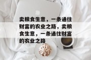 卖粮食生意,一条通往财富的农业之路,卖粮食生意,一条通往财富的农业之路 卖粮食生意,一条通往财富的农业之路,卖粮食生意,一条通往财富的农业之路