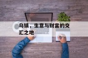 乌镇,生意与财富的交汇之地 乌镇,生意与财富的交汇之地