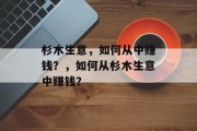杉木生意,如何从中赚钱?,如何从杉木生意中赚钱? 杉木生意,如何从中赚钱?,如何从杉木生意中赚钱?
