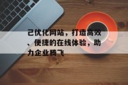 己优化网站,打造高效、便捷的在线体验,助力企业腾飞 己优化网站,打造高效、便捷的在线体验,助力企业腾飞