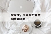 餐饮业,生意繁忙背后的盈利困境 餐饮业,生意繁忙背后的盈利困境