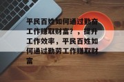 平民百姓如何通过勤奋工作赚取财富?,提升工作效率,平民百姓如何通过勤劳工作赚取财富 平民百姓如何通过勤奋工作赚取财富?,提升工作效率,平民百姓如何通过勤劳工作赚取财富