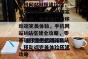 手机网站M搭建指南，从零开始打造移动端完美体验，零基础打造移动端完美体验，手机网站M站搭建全攻略，零基础打造手机网站M站，移动端完美体验搭建攻略