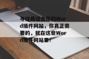 寻找最适合你的Word插件网站,你真正需要的,就在这些Word插件网站里! 寻找最适合你的Word插件网站,你真正需要的,就在这些Word插件网站里!