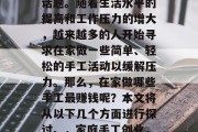 在家做什么手工最赚钱？这是一个备受关注的话题。随着生活水平的提高和工作压力的增大，越来越多的人开始寻求在家做一些简单、轻松的手工活动以缓解压力。那么，在家做哪些手工最赚钱呢？本文将从以下几个方面进行探讨。，家庭手工创业，有哪些既好学又赚钱的手工艺项目可以尝试？