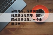 从零开始,探索国外网站流量优化策略,国外网站流量优化,一个全面指南 从零开始,探索国外网站流量优化策略,国外网站流量优化,一个全面指南