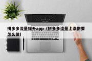 拼多多流量提升app（拼多多流量上涨需要怎么做）