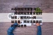 Alex网站流量查询，揭秘网站流量背后的秘密，解码Alex网站流量，揭秘流量背后的神秘世界