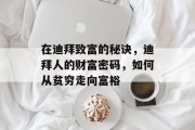 在迪拜致富的秘诀,迪拜人的财富密码,如何从贫穷走向富裕 在迪拜致富的秘诀,迪拜人的财富密码,如何从贫穷走向富裕
