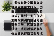 夜店业是一种现代商业形式,它通过提供娱乐、餐饮和社交服务来吸引顾客并带来收入。然而,对于许多新进入者来说,找到一条在夜店业赚取利润的路径可能有些困难。这篇文章将探讨一些可以帮助你在夜店业获得成功的方法。,提升夜店业务,如何赢得客源与盈利 夜店业是一种现代商业形式,它通过提供娱乐、餐饮和社交服务来吸引顾客并带来收入。然而,对于许多新进入者来说,找到一条在夜店业赚取利润的路径可能有些困难。这篇文章将探讨一些可以帮助你在夜店业获得成功的方法。,提升夜店业务,如何赢得客源与盈利