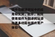 插件在翻译网站中的应用和优势,软件,如何使用插件为翻译网站添加更多功能和提升用户体验 插件在翻译网站中的应用和优势,软件,如何使用插件为翻译网站添加更多功能和提升用户体验