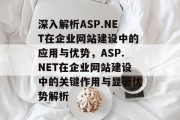 深入解析ASP.NET在企业网站建设中的应用与优势，ASP.NET在企业网站建设中的关键作用与显著优势解析