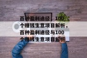 百种盈利途径,100个赚钱生意项目解析,百种盈利途径与100个赚钱生意项目解析 百种盈利途径,100个赚钱生意项目解析,百种盈利途径与100个赚钱生意项目解析