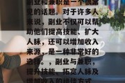 副业和兼职是一个很常见的话题。对于许多人来说，副业不仅可以帮助他们提高技能、扩大人脉，还可以增加收入来源，是一种非常好的选择。，副业与兼职，提升技能、拓宽人脉及增加收入的绝佳方式