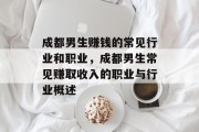 成都男生赚钱的常见行业和职业,成都男生常见赚取收入的职业与行业概述 成都男生赚钱的常见行业和职业,成都男生常见赚取收入的职业与行业概述