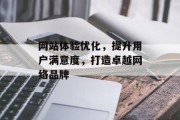 网站体验优化,提升用户满意度,打造卓越网络品牌 网站体验优化,提升用户满意度,打造卓越网络品牌