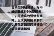 营销型网站建设，好不好，看这5个关键因素！，打造高效营销型网站，五大关键因素解析，高效营销型网站建设关键要素解析