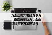 南京网站流量供应，助力企业提升在线竞争力，南京流量助力，企业在线竞争力加速提升