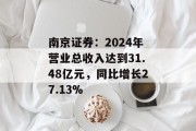 南京证券：2024年营业总收入达到31.48亿元，同比增长27.13%