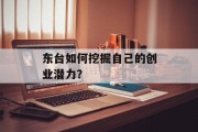 东台如何挖掘自己的创业潜力? 东台如何挖掘自己的创业潜力?
