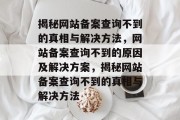 揭秘网站备案查询不到的真相与解决方法，网站备案查询不到的原因及解决方案，揭秘网站备案查询不到的真相与解决方法