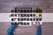 抖音广告插件的全面解析与下载网站推荐，抖音广告插件应用全面解析及下载指南