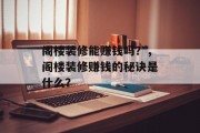 阁楼装修能赚钱吗?,阁楼装修赚钱的秘诀是什么? 阁楼装修能赚钱吗?,阁楼装修赚钱的秘诀是什么?