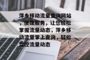 萍乡移动流量查询网站，便捷服务，让您轻松掌握流量动态，萍乡移动流量掌上查询，轻松监控流量动态