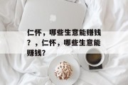 仁怀,哪些生意能赚钱?,仁怀,哪些生意能赚钱? 仁怀,哪些生意能赚钱?,仁怀,哪些生意能赚钱?