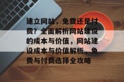 建立网站，免费还是付费？全面解析网站建设的成本与价值，网站建设成本与价值解析，免费与付费选择全攻略