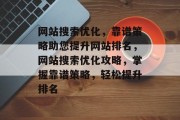 网站搜索优化，靠谱策略助您提升网站排名，网站搜索优化攻略，掌握靠谱策略，轻松提升排名