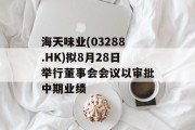 海天味业(03288.HK)拟8月28日举行董事会会议以审批中期业绩
