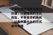 干旱时如何发挥自身的价值,以最赚钱的方式存在,干旱季节的商机,以盈利最大化的方式应对旱情 干旱时如何发挥自身的价值,以最赚钱的方式存在,干旱季节的商机,以盈利最大化的方式应对旱情