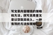 写文章内容赚钱的策略和方法,撰写高质量文章以获取高收入,一种有效的方法和策略 写文章内容赚钱的策略和方法,撰写高质量文章以获取高收入,一种有效的方法和策略