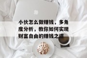 小伙怎么做赚钱,多角度分析,教你如何实现财富自由的赚钱之道 小伙怎么做赚钱,多角度分析,教你如何实现财富自由的赚钱之道