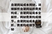 自建网站成本揭秘，详细解析自建网站的费用构成，自建网站成本全解析，揭秘费用构成细节，自建网站成本全解析，费用构成细节大揭秘
