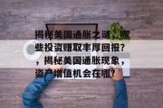 揭秘美国通胀之谜,哪些投资赚取丰厚回报?,揭秘美国通胀现象,资产增值机会在哪? 揭秘美国通胀之谜,哪些投资赚取丰厚回报?,揭秘美国通胀现象,资产增值机会在哪?