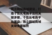 独立网站商城建设，打造个性化电商平台的关键步骤，个性化电商平台建设，独立网站商城关键步骤解析