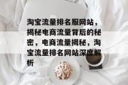 淘宝流量排名服网站，揭秘电商流量背后的秘密，电商流量揭秘，淘宝流量排名网站深度解析