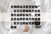 无锡网站流量营销推广，全方位策略助力企业提升品牌影响力，无锡企业品牌影响力加速器，全方位网站流量营销策略