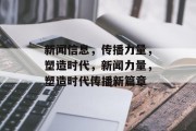 新闻信息，传播力量，塑造时代，新闻力量，塑造时代传播新篇章