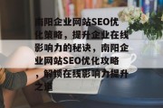 南阳企业网站SEO优化策略，提升企业在线影响力的秘诀，南阳企业网站SEO优化攻略，解锁在线影响力提升之道